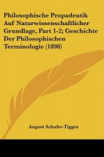 Philosophische Propadeutik Auf Naturwissenschaftlicher Grundlage, Part 1-2; Geschichte Der Philosophischen Terminologie (1898)