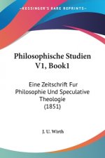Philosophische Studien V1, Book1: Eine Zeitschrift Fur Philosophie Und Speculative Theologie (1851)