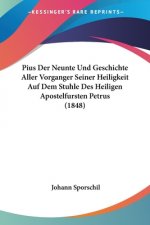 Pius Der Neunte Und Geschichte Aller Vorganger Seiner Heiligkeit Auf Dem Stuhle Des Heiligen Apostelfursten Petrus (1848)