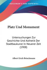 Platz Und Monument: Untersuchungen Zur Geschichte Und Asthetik Der Stadtbaukunst In Neuerer Zeit (1908)