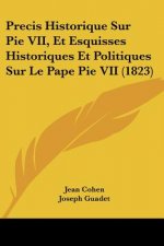 Precis Historique Sur Pie VII, Et Esquisses Historiques Et Politiques Sur Le Pape Pie VII (1823)