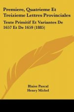 Premiere, Quatrieme Et Treizieme Lettres Provinciales: Texte Primitif Et Variantes De 1657 Et De 1659 (1885)