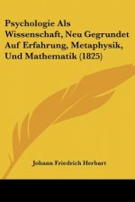 Psychologie Als Wissenschaft, Neu Gegrundet Auf Erfahrung, Metaphysik, Und Mathematik (1825)