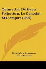 Quinze Ans De Haute Police Sous Le Consulat Et L'Empire (1900)