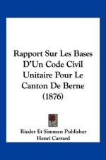 Rapport Sur Les Bases D'Un Code Civil Unitaire Pour Le Canton De Berne (1876)