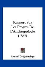 Rapport Sur Les Progres De L'Anthropologie (1867)