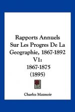 Rapports Annuels Sur Les Progres De La Geographie, 1867-1892 V1: 1867-1875 (1895)