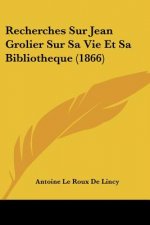 Recherches Sur Jean Grolier Sur Sa Vie Et Sa Bibliotheque (1866)