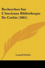 Recherches Sur L'Ancienne Bibliotheque De Corbie (1861)