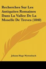 Recherches Sur Les Antiquites Romaines Dans La Vallee De La Moselle De Treves (1840)