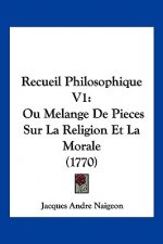 Recueil Philosophique V1: Ou Melange De Pieces Sur La Religion Et La Morale (1770)
