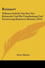 Reinaert: Willems Gedicht Van Den Vos Reinaerde Und Die Umarbeitung Und Fortsetzung Reinaerts Historie (1874)