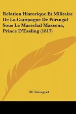 Relation Historique Et Militaire De La Campagne De Portugal Sous Le Marechal Massena, Prince D'Essling (1817)
