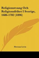 Religionstvang Och Religionsfrihet I Sverige, 1686-1782 (1896)