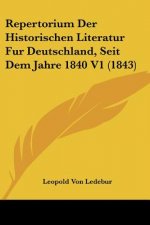 Repertorium Der Historischen Literatur Fur Deutschland, Seit Dem Jahre 1840 V1 (1843)