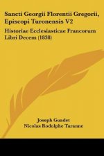 Sancti Georgii Florentii Gregorii, Episcopi Turonensis V2: Historiae Ecclesiasticae Francorum Libri Decem (1838)