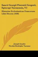 Sancti Georgii Florentii Gregorii, Episcopi Turonensis, V2: Historiae Ecclesiasticae Francorum Libri Decem (1838)