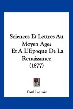 Sciences Et Lettres Au Moyen Age: Et A L'Epoque De La Renaissance (1877)