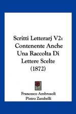 Scritti Letterarj V2: Contenente Anche Una Raccolta Di Lettere Scelte (1872)