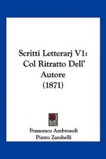 Scritti Letterarj V1: Col Ritratto Dell' Autore (1871)