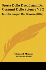 Storia Della Decadenza Dei Costumi Delle Scienze V1-2: E Della Lingua Dei Romani (1817)