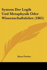 System Der Logik Und Metaphysik Oder Wissenschaftslehre (1865)