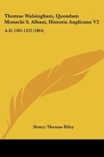 Thomae Walsingham, Quondam Monachi S. Albani, Historia Anglicana V2: A.D. 1381-1422 (1864)