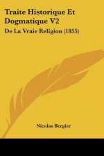 Traite Historique Et Dogmatique V2: De La Vraie Religion (1855)
