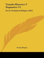 Tratado Historico Y Dogmatico V1: De La Verdadera Religion (1847)