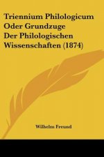 Triennium Philologicum Oder Grundzuge Der Philologischen Wissenschaften (1874)