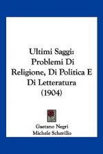 Ultimi Saggi: Problemi Di Religione, Di Politica E Di Letteratura (1904)