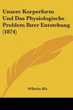 Unsere Korperform Und Das Physiologische Problem Ihrer Entstehung (1874)
