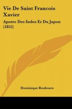 Vie De Saint Francois Xavier: Apotre Des Indes Et Du Japon (1852)
