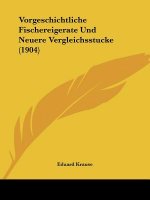 Vorgeschichtliche Fischereigerate Und Neuere Vergleichsstucke (1904)