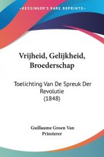 Vrijheid, Gelijkheid, Broederschap: Toelichting Van De Spreuk Der Revolutie (1848)