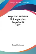 Wege Und Ziele Der Philosophischen Propadeutik (1905)