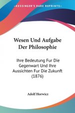 Wesen Und Aufgabe Der Philosophie: Ihre Bedeutung Fur Die Gegenwart Und Ihre Aussichten Fur Die Zukunft (1876)