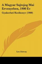 A Magyar Sajtojog Mai Ervenyeben, 1900 Ev: Gyakorlati Kezikonyv (1900)