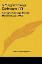 A Magyarorszagi Zsidosagrol V1: A Magyarorszagi Zsidok Statisztikaja (1907)