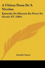 A Ultima Dona De S. Nicolau: Episodio Da Historia Do Porto No Seculo XV (1864)