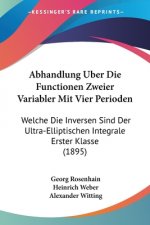 Abhandlung Uber Die Functionen Zweier Variabler Mit Vier Perioden: Welche Die Inversen Sind Der Ultra-Elliptischen Integrale Erster Klasse (1895)