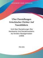 Uber Darstellungen Griechischer Dichter Auf Vasenbildern: Und Uber Darstellungen Des Handwerks Und Handelsverkehrs Auf Antiken Wandgemalden (1868)