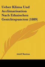 Ueber Klima Und Acclimatisation Nach Ethnischen Gesichtspuncten (1889)