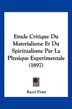 Etude Critique Du Materialisme Et Du Spiritualisme Par La Physique Experimentale (1897)