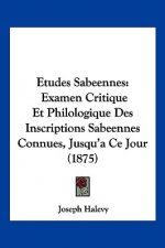 Etudes Sabeennes: Examen Critique Et Philologique Des Inscriptions Sabeennes Connues, Jusqu'a Ce Jour (1875)