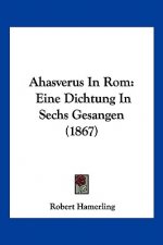 Ahasverus In Rom: Eine Dichtung In Sechs Gesangen (1867)