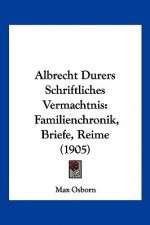 Albrecht Durers Schriftliches Vermachtnis: Familienchronik, Briefe, Reime (1905)