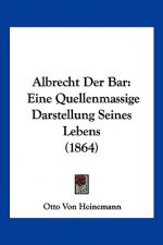 Albrecht Der Bar: Eine Quellenmassige Darstellung Seines Lebens (1864)