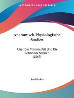 Anatomisch-Physiologische Studien: Uber Das Trommelfell Und Die Gehorknochelchen (1867)