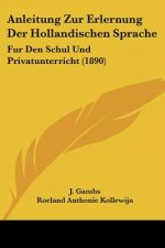 Anleitung Zur Erlernung Der Hollandischen Sprache: Fur Den Schul Und Privatunterricht (1890)